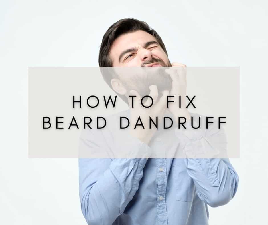 How to Fix Beard Dandruff Tips for Flaky Skin Under Your Beard