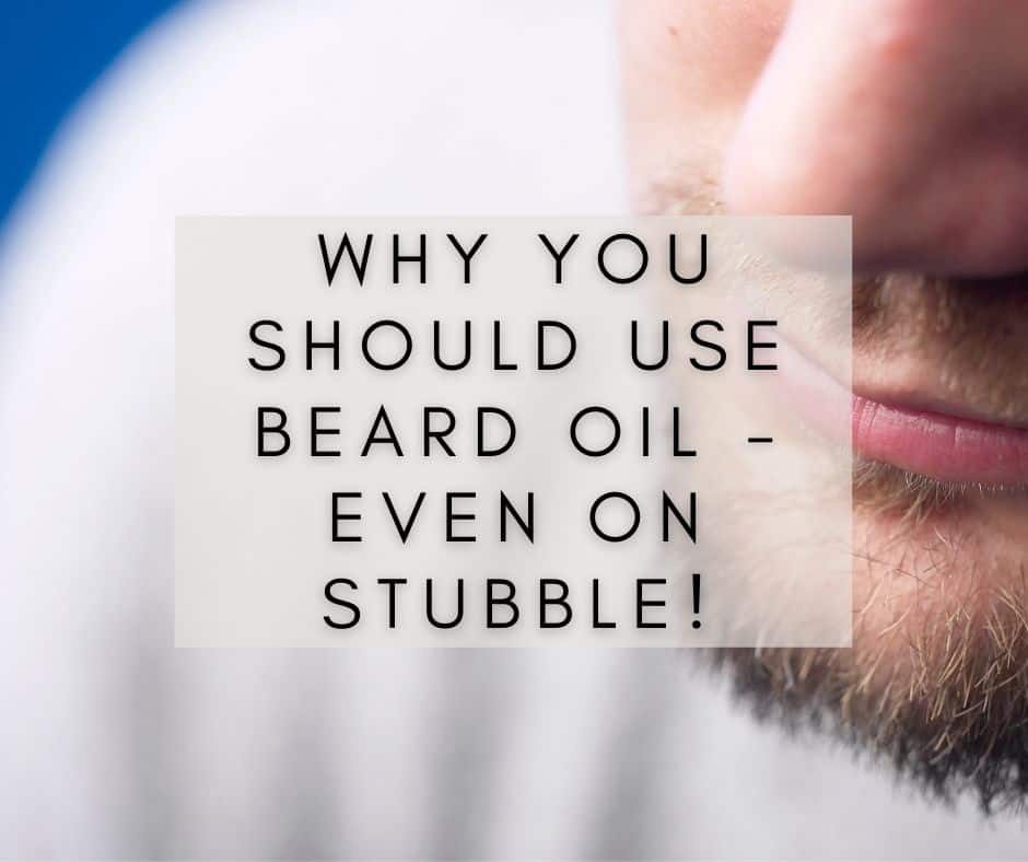 Why Men should use Beard Oil, even on Stubble!