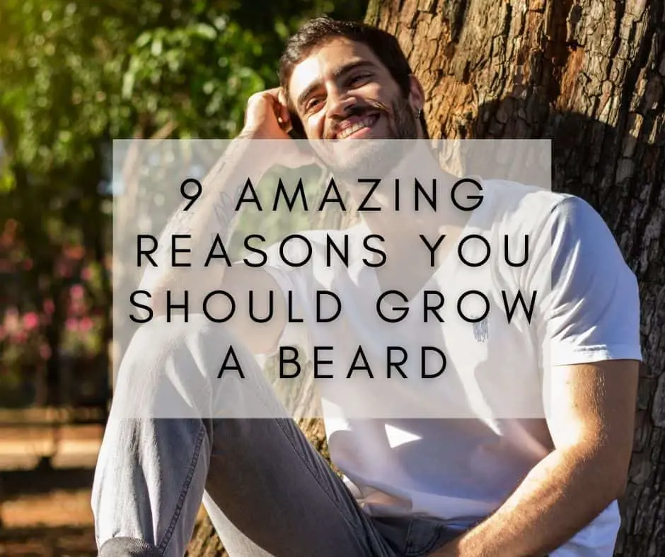 9 Amazing Reasons You Should Grow a Beard (2021)