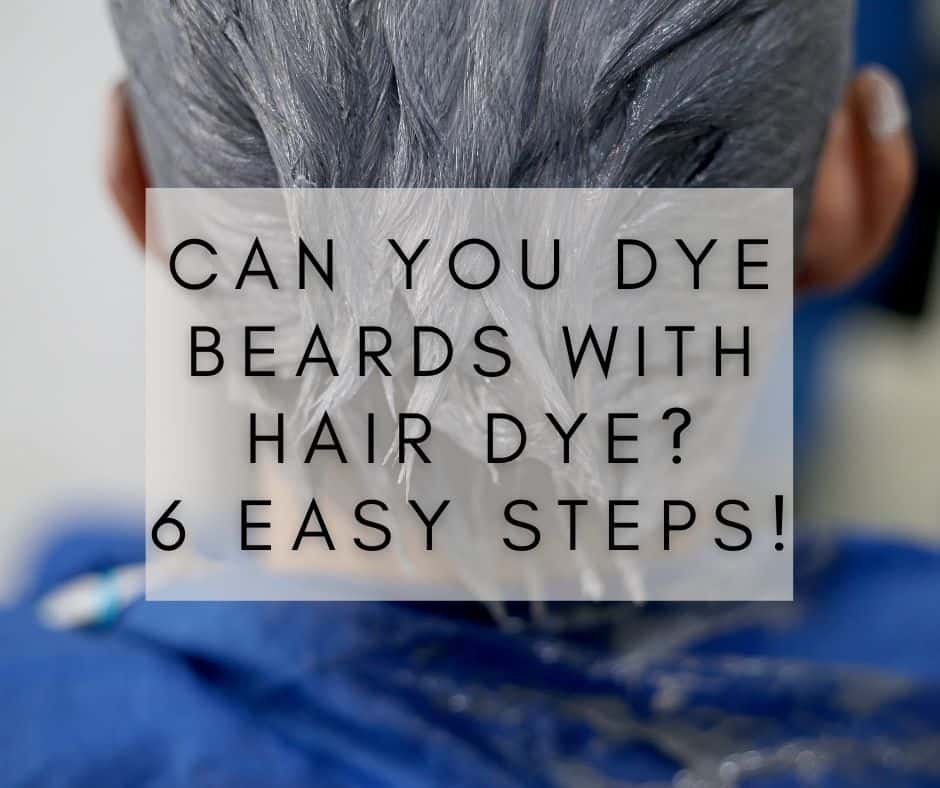 Can you Dye Beards with Hair Dye? 6 Easy Steps!