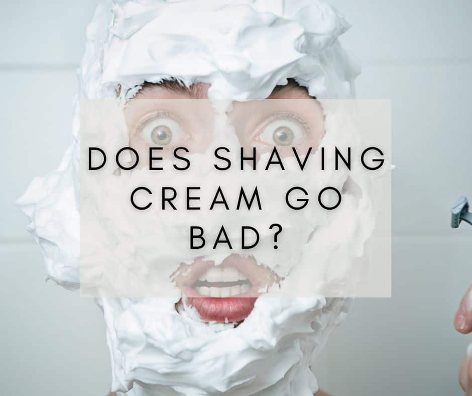 Does shaving Cream Go Bad