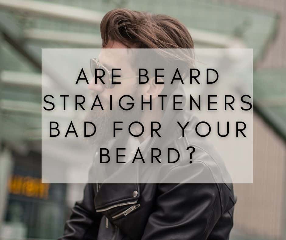 Are beard straighteners bad for your beard