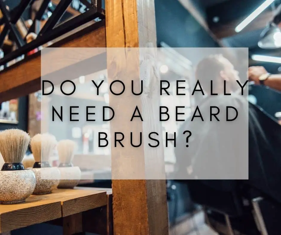 Do You Really Need a Beard Brush
