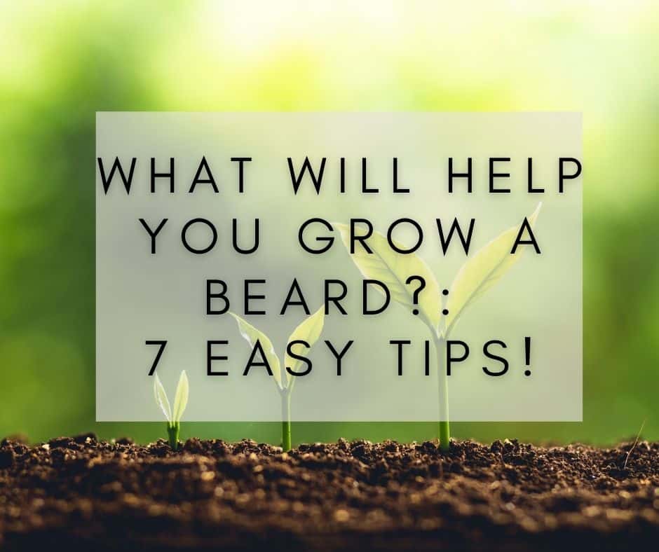 What Will Help You Grow a Beard?: 7 easy tips!