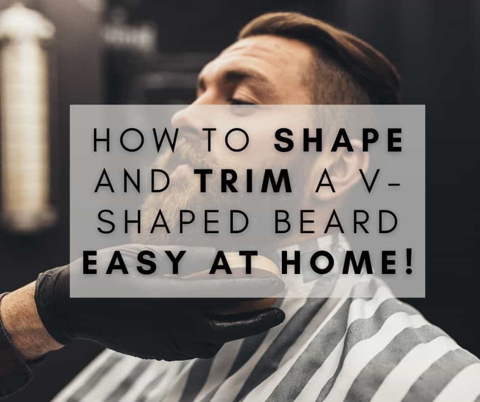 How to Shape and Trim a V-Shaped Beard? – Easy at home!