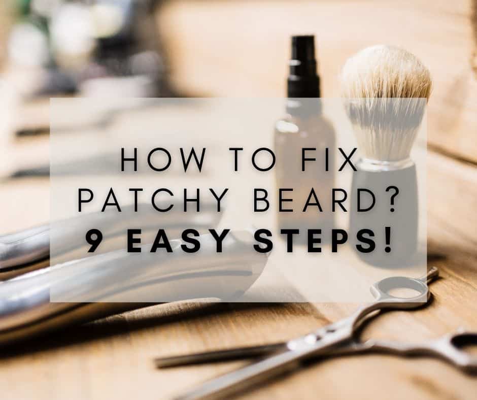 How To Fix Patchy Beard? 9 Easy Steps!