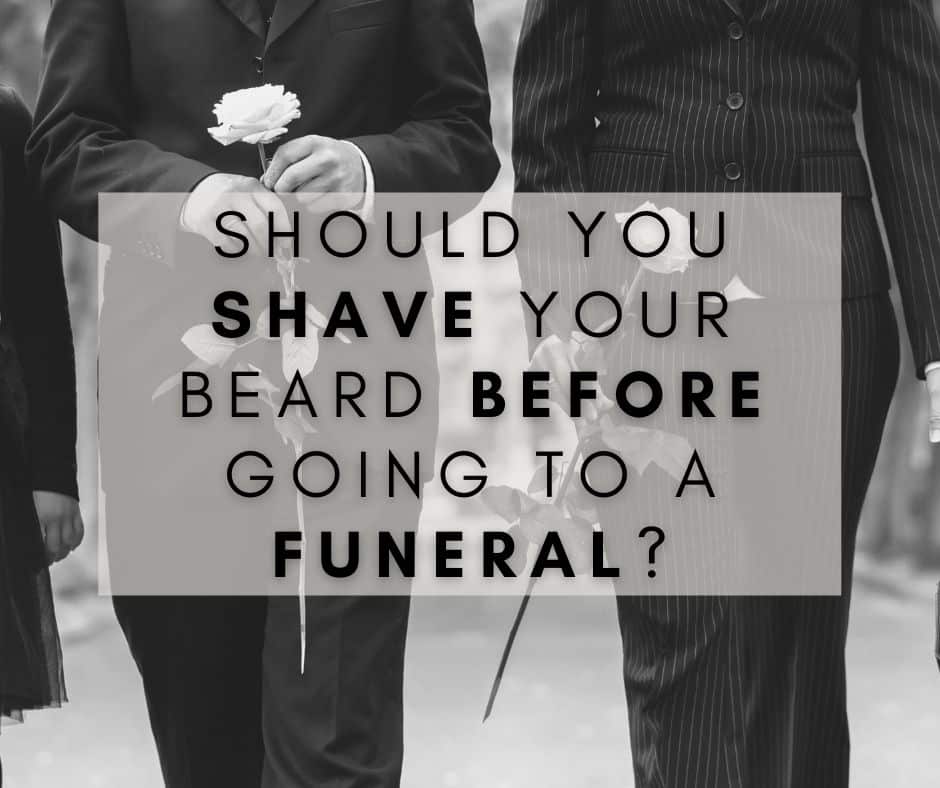 Should you Shave Your Beard Before Going to a Funeral?