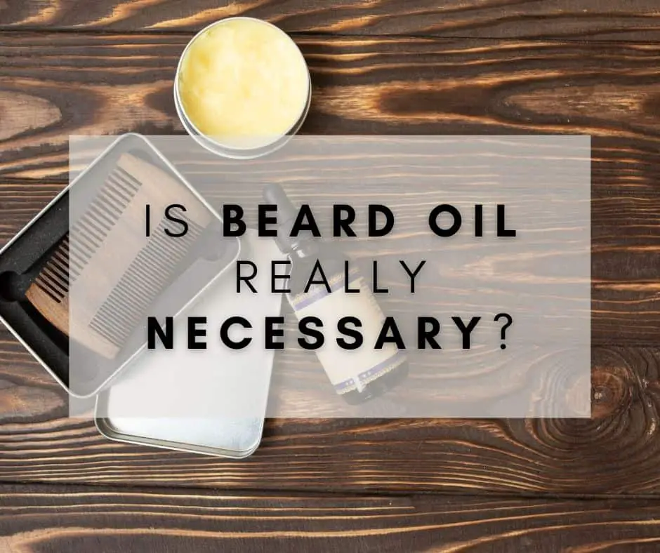 Is Beard Oil Really Necessary? A Must Know!