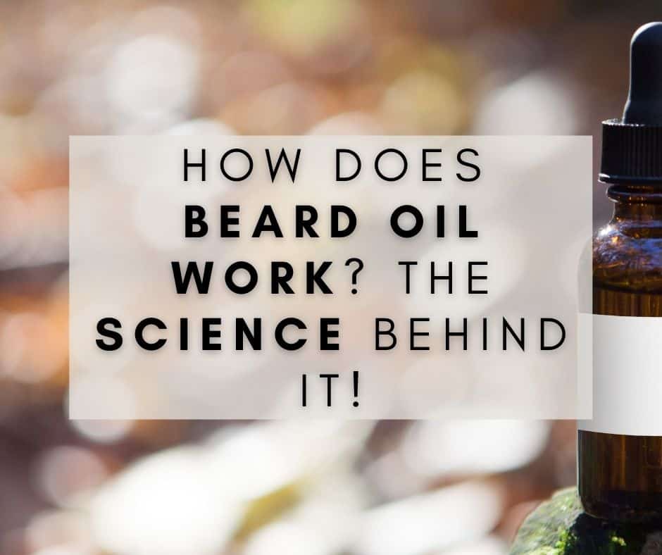 How Does Beard Oil Work The Science Behind It!
