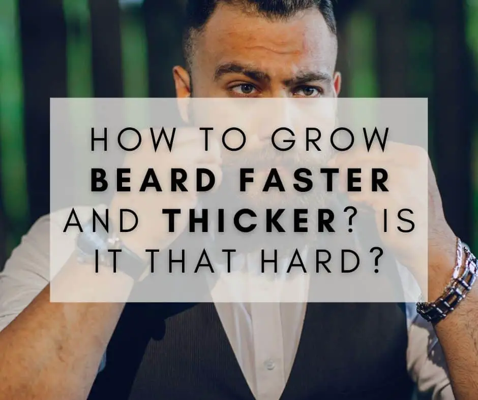 How To Grow Beard Faster And Thicker Is It That Hard