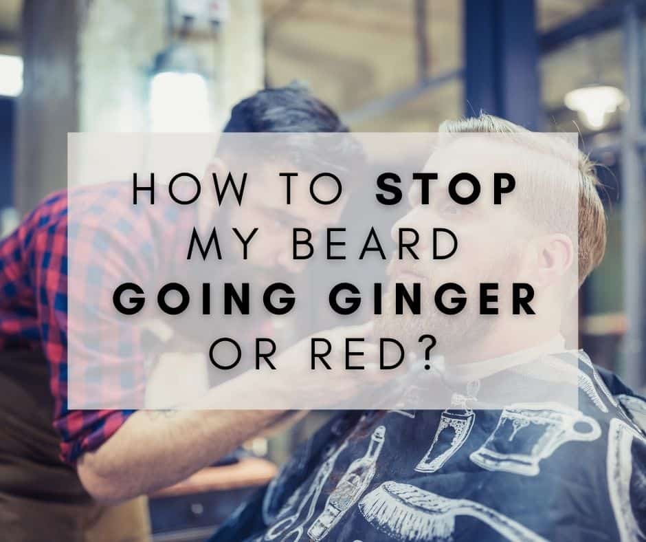 How To Stop My Beard Going Ginger Or Red