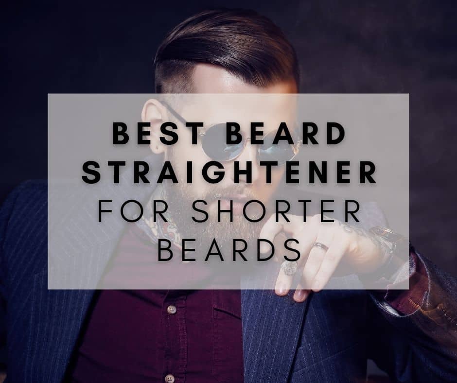 Best Beard Straightener For Shorter Beards