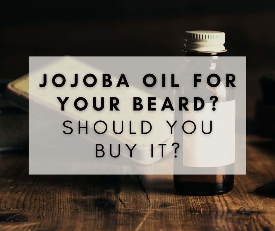 Jojoba Oil For Your Beard Should You Buy It
