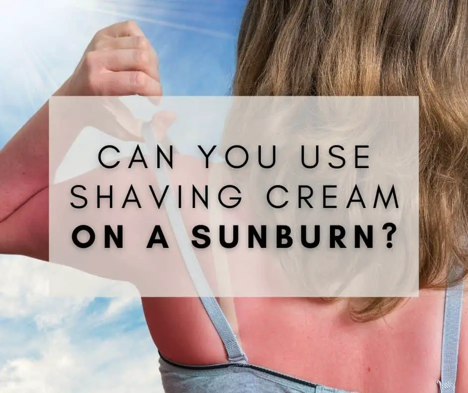 Can You Use Shaving Cream On A Sunburn?