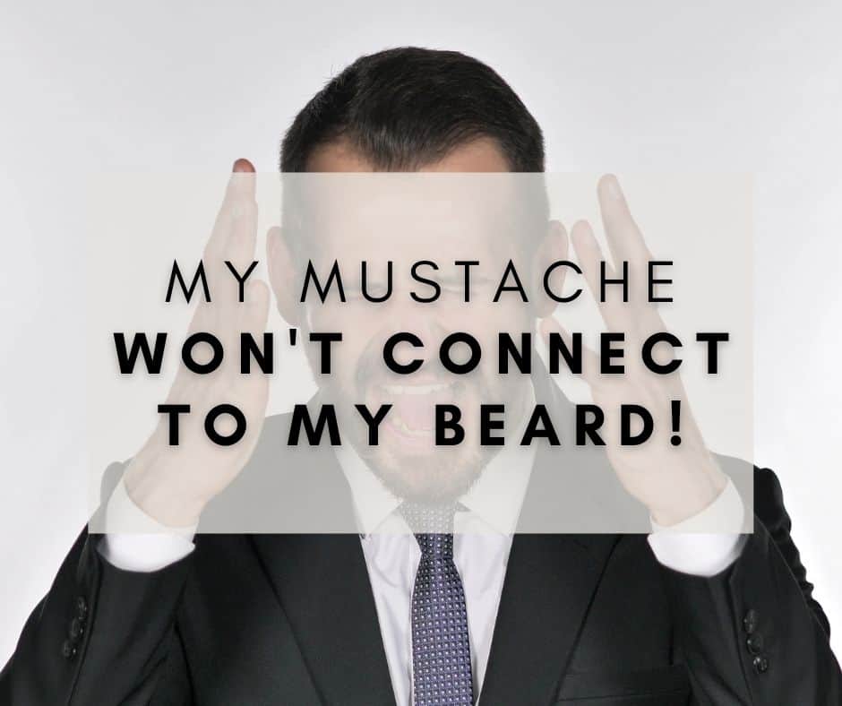 My Mustache Won’t Connect to My Beard: Here’s the Solution!