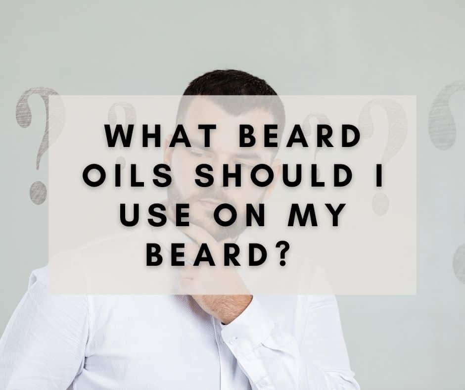 What Beard Oils Should I Use on My Beard?