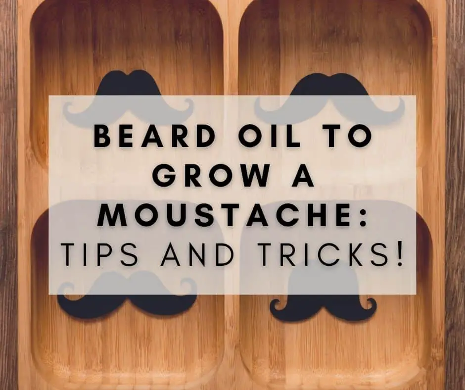 Beard Oil to Grow a Moustache Tips and Tricks