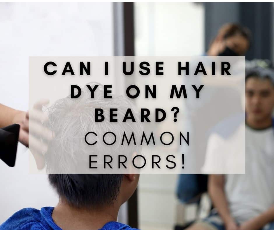 Can I Use Hair Dye On My Beard? Common Errors!