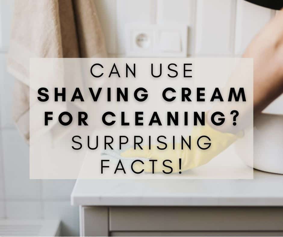 Can Use Shaving Cream For Cleaning? Surprising Facts!