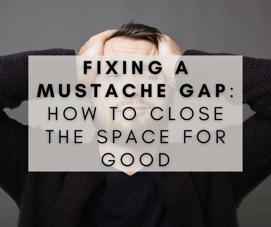 Fixing a Mustache Gap: How to Close the Space For Good