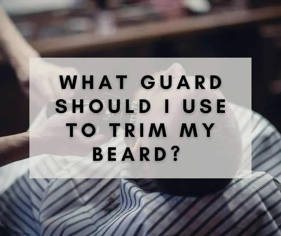What Guard Should I Use To Trim My Beard? Common Errors!