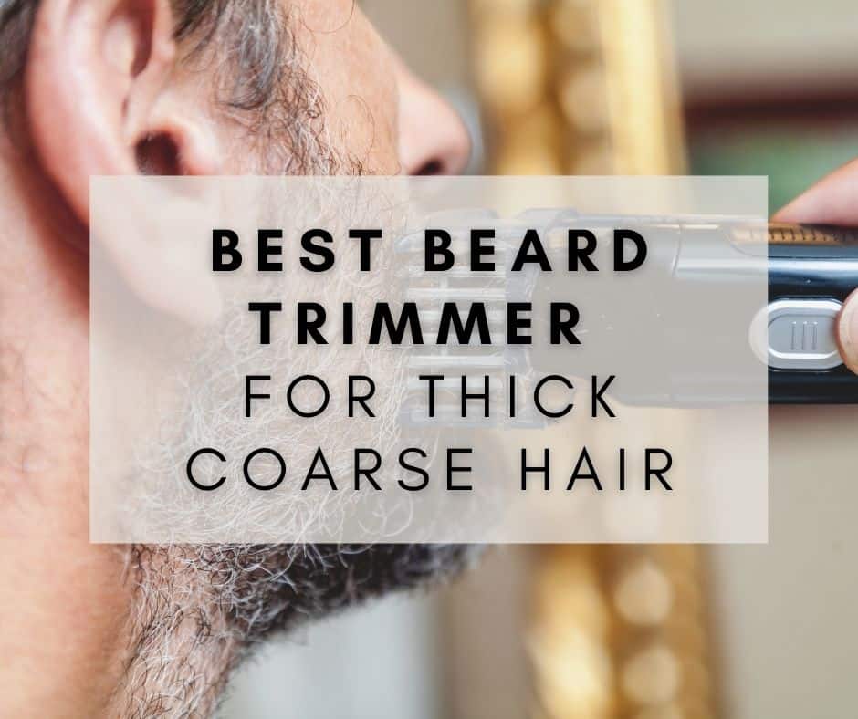 Best Beard Trimmer for Thick Coarse Hair