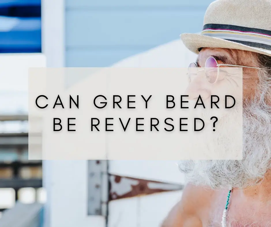 Are You Beard Turning Gray? Can Grey Beard Be Reversed?