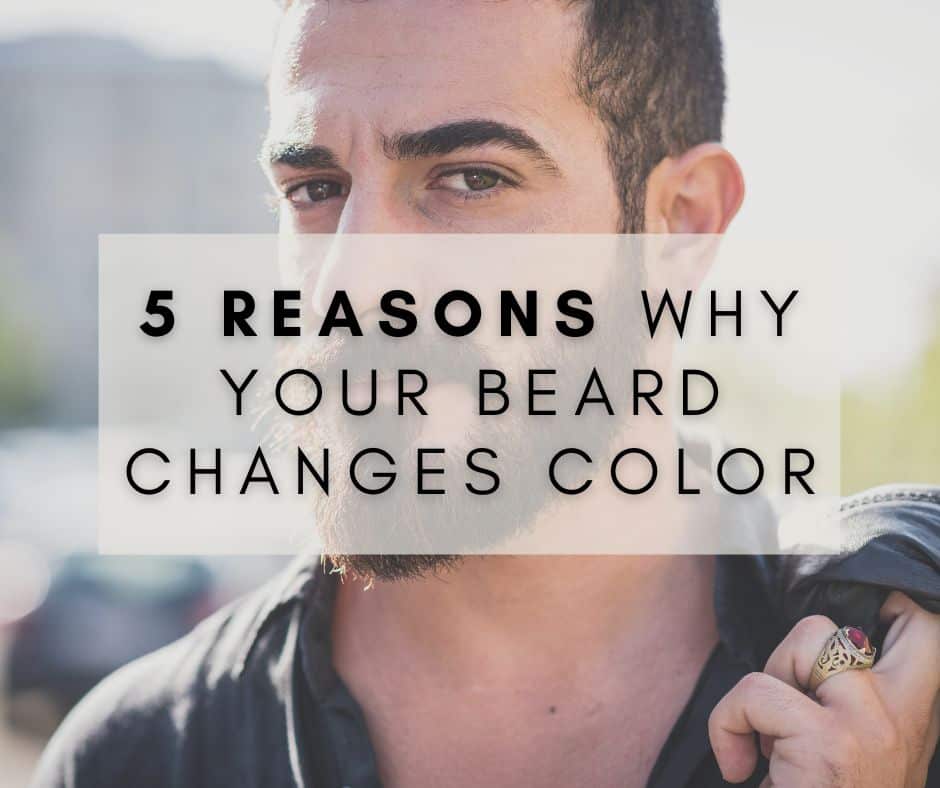 5 Simple Reasons Why Your Beard Changes Color