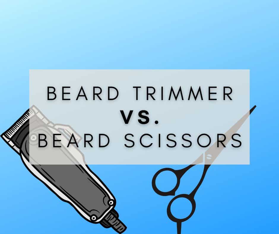 Beard trimmer vs. Beard scissors