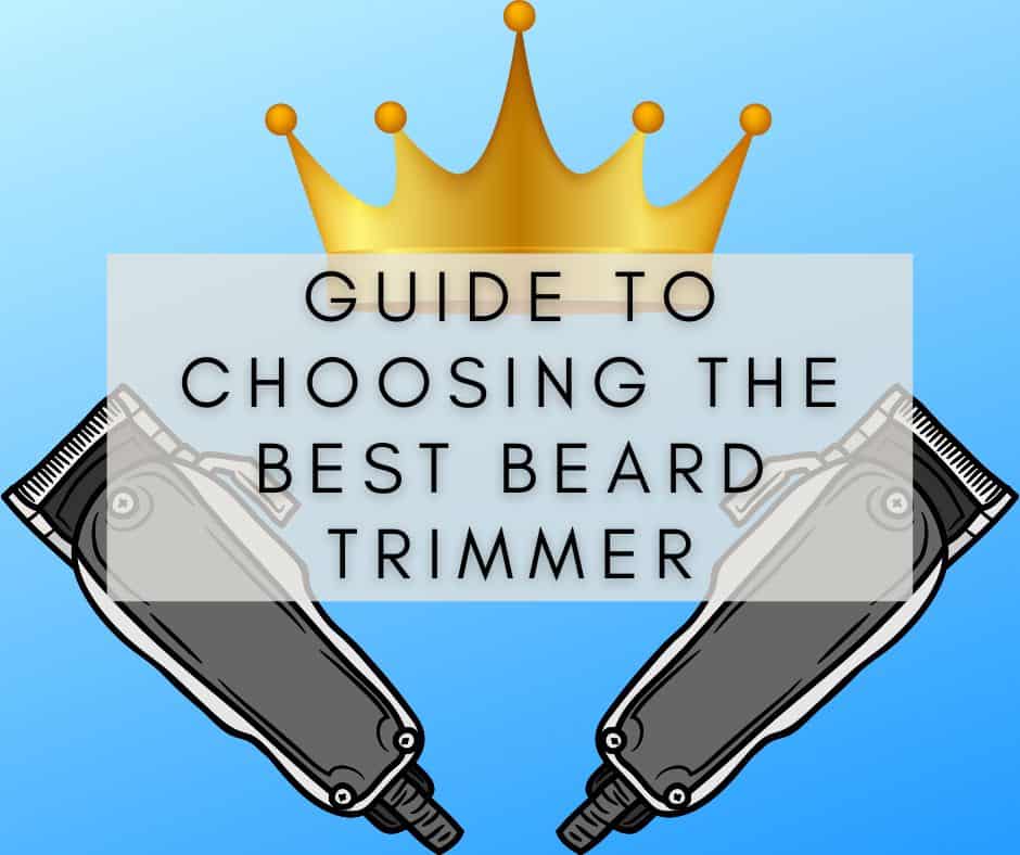 The Ultimate Guide to Choosing the Best Beard Trimmer