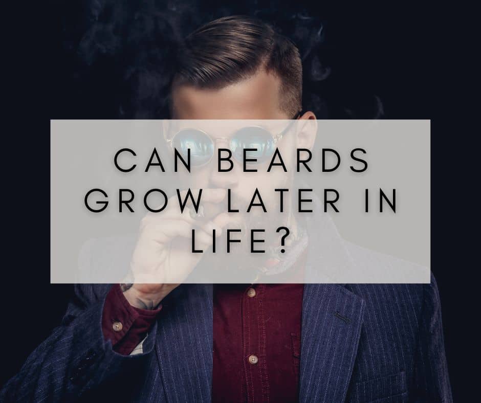 Can Beards Grow Later in Life? Exploring the Science Behind Facial Hair Growth