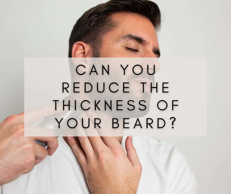 Can You Reduce the Thickness of Your Beard