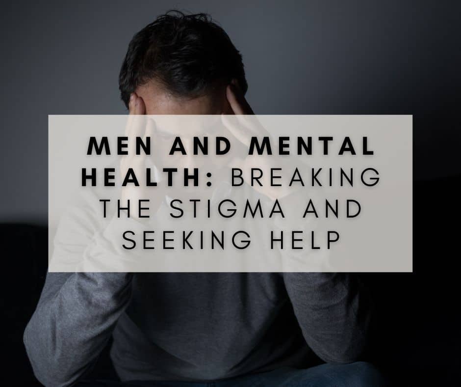 Men and Mental Health: Breaking the Stigma and Seeking Help