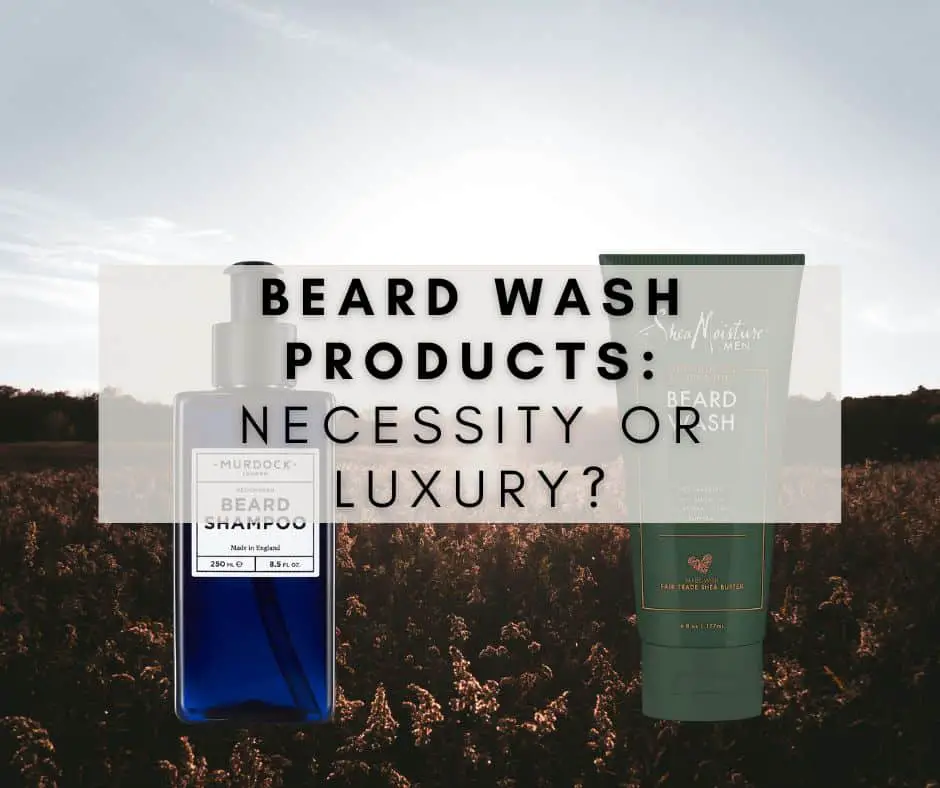 Beard Wash Products: Necessity or Luxury?