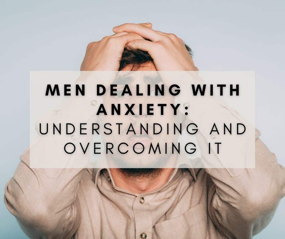 Men Dealing with Anxiety Understanding and Overcoming It