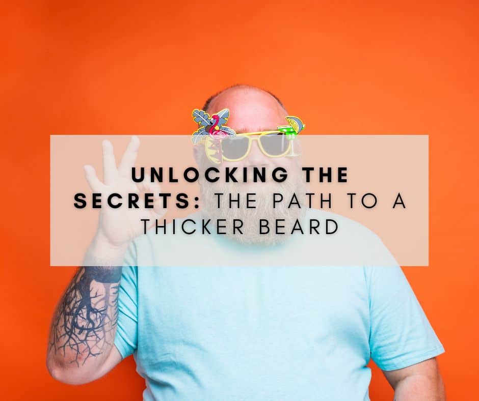 Unlocking the Secrets: The Path to a Thicker Beard